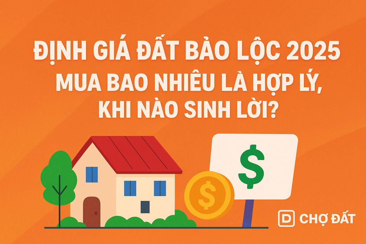 ĐỊNH GIÁ ĐẤT BẢO LỘC 2025 – MUA BAO NHIÊU LÀ HỢP LÝ, KHI NÀO SINH LỜI?
