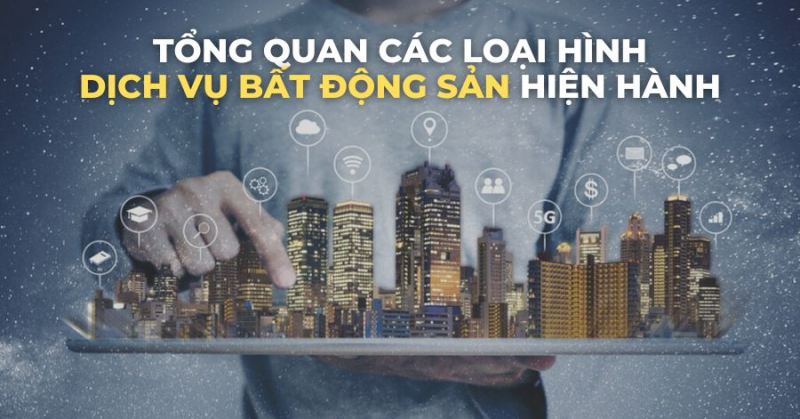 Tổng quan về các loại hình dịch vụ trong lĩnh vực bất động sản tại Việt Nam và thế giới