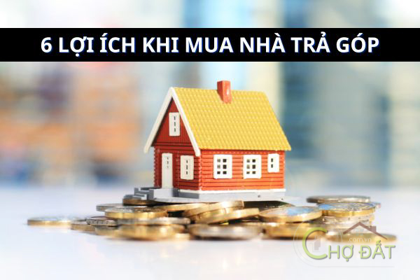 Top 6 lợi ích khi thực hiện mua nhà trả góp 