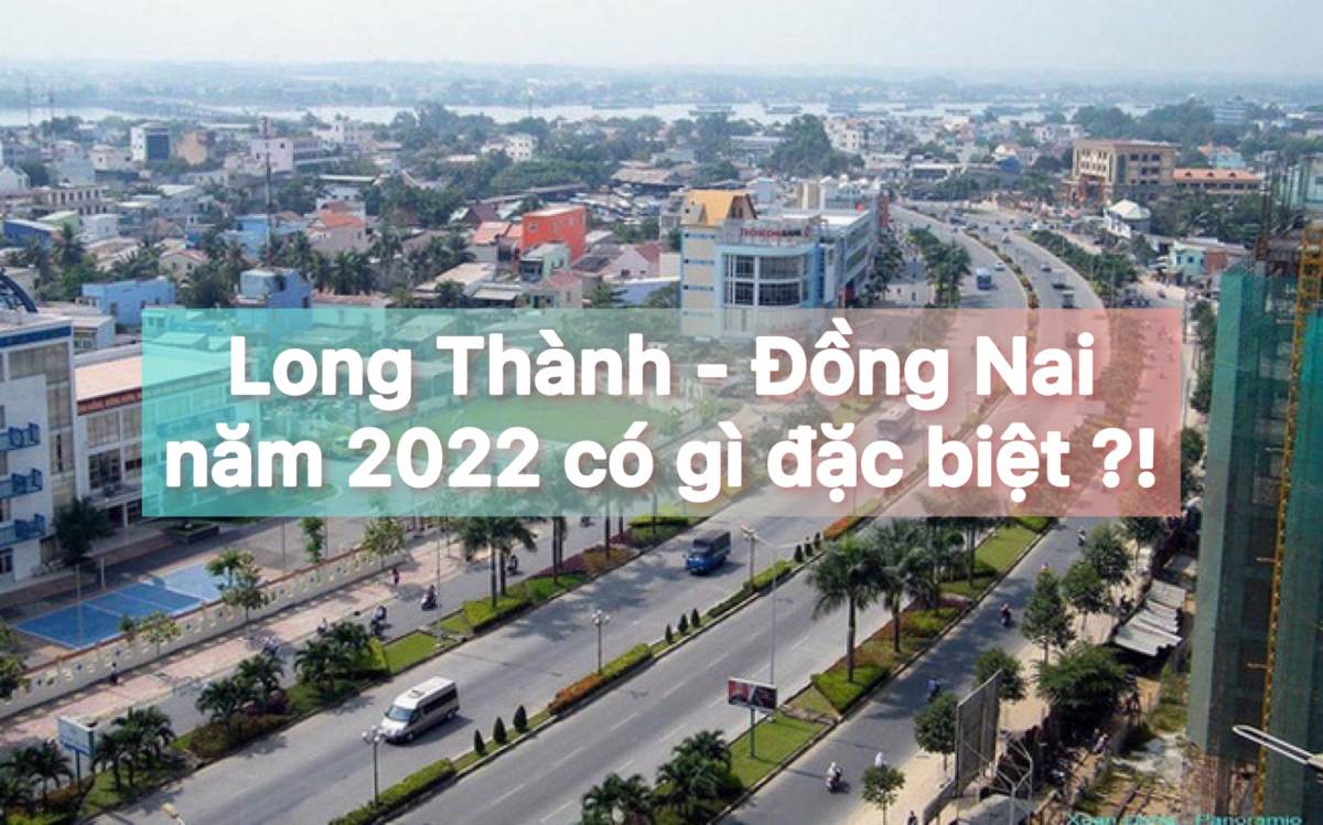 Long Thành Đồng Nai năm 2022 lại lên cơn sốt đất nóng tiếp ?!