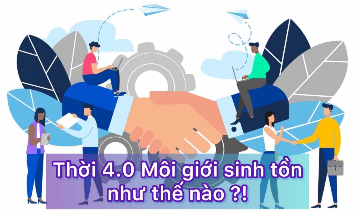 Thời 4.0 môi giới bất động sản sinh tồn như thế nào ?