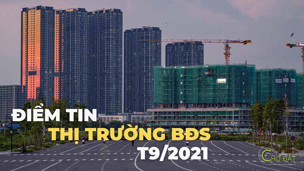 Điểm tin thị trường bất động sản nổi bật tháng 9 2021