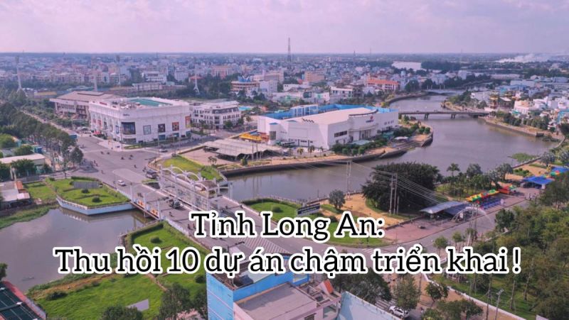 Tỉnh Long An thu hồi 10 dự án chậm triển khai