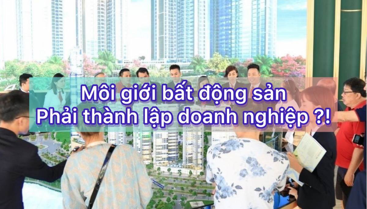 Từ tháng 3 2022, Môi giới bất động sản phải thành lập doanh nghiệp !