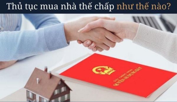 Thủ tục mua nhà thế chấp như thế nào